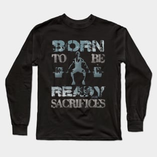 Born to be ready for sacrifices Long Sleeve T-Shirt